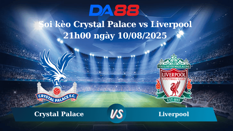 DA88 Nhận định soi kèo Crystal Palace vs Liverpool 21h00 ngày 10/08/2025 – Siêu cúp Anh
