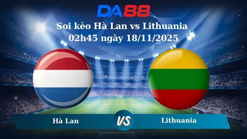 DA88 Nhận định soi kèo Hà Lan vs Lithuania 02h45 ngày 18/11/2025 – Vòng loại World Cup 2025