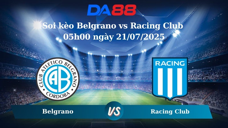 DA88 Nhận định soi kèo Belgrano vs Racing Club 05h00 ngày 21/07/2025 - VĐQG Argentina