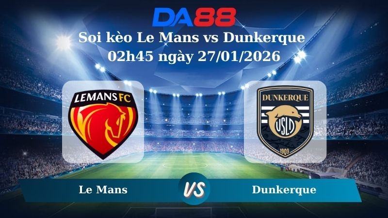 DA88 Nhận định soi kèo Le Mans vs Dunkerque 02h45 ngày 27/01/2026 – Hạng 2 Pháp