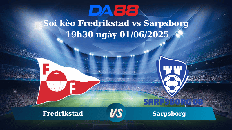 DA88 Nhận định soi kèo Fredrikstad vs Sarpsborg 08 19h30 ngày 01/06/2025 – VĐQG Na Uy