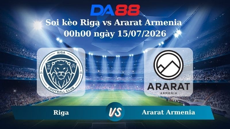 DA88 Nhận định soi kèo Riga vs Ararat Armenia 00h00 ngày 15/07/2026 – Vòng loại Champions League