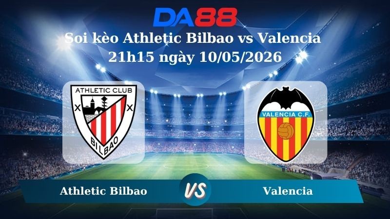 DA88 Nhận định soi kèo Athletic Bilbao vs Valencia 21h15 ngày 10/05/2026 – La Liga