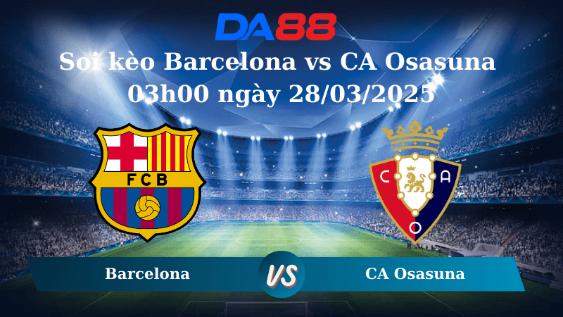 DA88 Nhận định soi kèo Barcelona vs CA Osasuna 03h00 ngày 28/03/2025 – La Liga