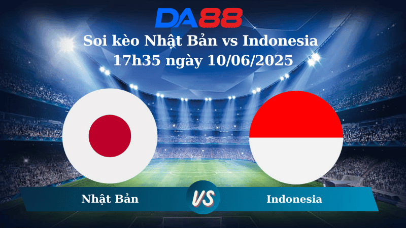 DA88 Nhận định soi kèo Nhật Bản vs Indonesia 17h35 ngày 10/06/2025 – Vòng loại World Cup 2026