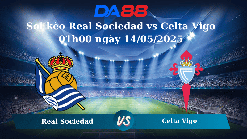 DA88 Nhận định soi kèo Real Sociedad vs Celta Vigo 01h00 ngày 14/05/2025 – La Liga