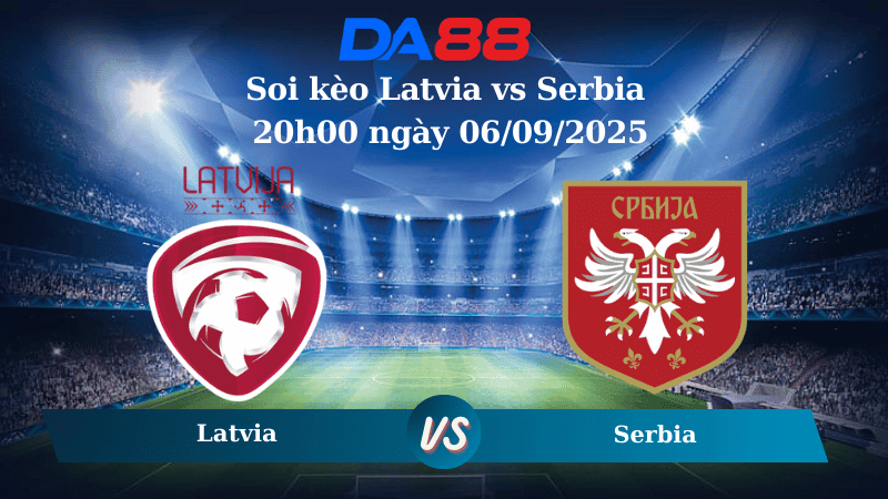 DA88 Nhận định soi kèo Latvia vs Serbia 20h00 ngày 06/09/2025 - Vòng loại World Cup 2026