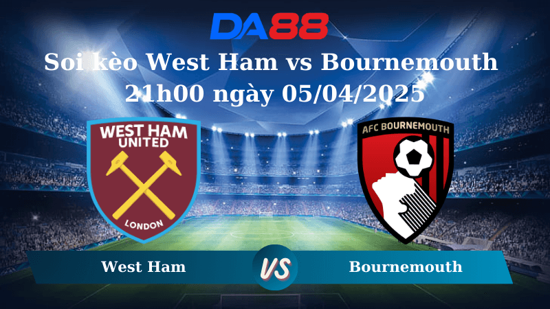 DA88 Nhận định soi kèo West Ham vs Bournemouth 21h00 ngày 05/04/2025 - Ngoại hạng Anh