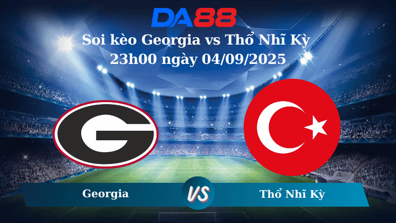 DA88 Nhận định soi kèo Georgia vs Thổ Nhĩ Kỳ 23h00 ngày 04/09/2025 – Vòng loại World Cup 2026