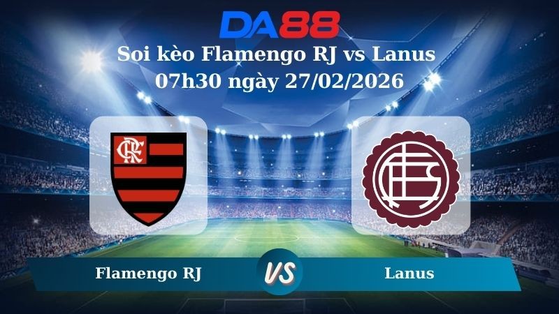 DA88 Nhận định soi kèo Flamengo RJ vs Lanus 07h30 ngày 27/02/2026 – Recopa Sudamericana