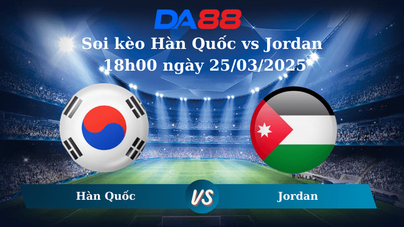 DA88 Nhận định soi kèo Hàn Quốc vs Jordan 18h00 ngày 25/03/2025 - Vòng loại World Cup 2026