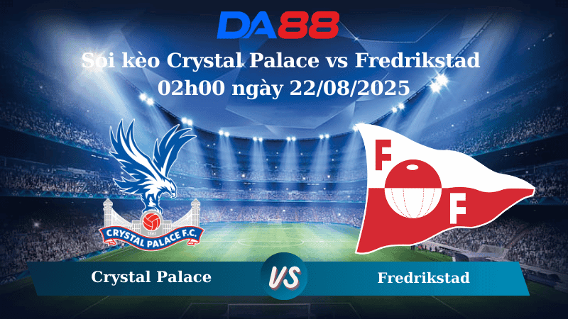 DA88 Nhận định soi kèo Crystal Palace vs Fredrikstad 02h00 ngày 22/08/2025 - Vòng loại Europa Conference League