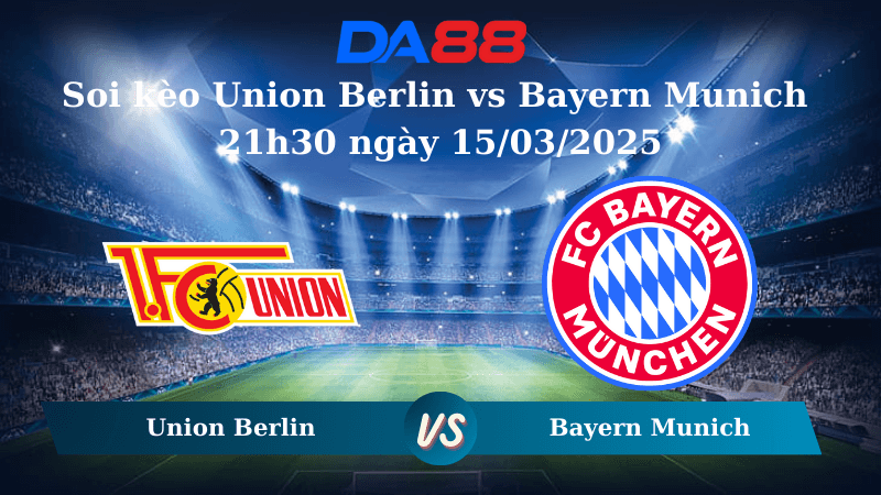 DA88 Nhận định soi kèo Union Berlin vs Bayern Munich 21h30 ngày 15/03/2025 – Bundesliga