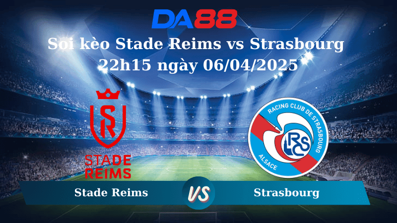 DA88 Nhận định soi kèo Stade Reims vs Strasbourg 22h15 ngày 06/04/2025 – Ligue 1