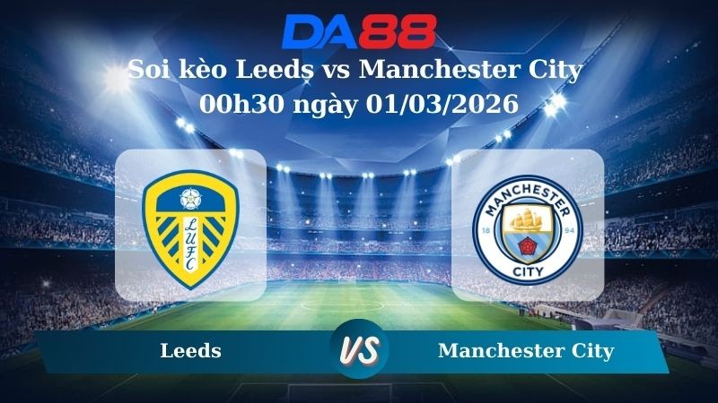DA88 Nhận định soi kèo Leeds vs Manchester City 00h30 ngày 01/03/2026 – Ngoại hạng Anh