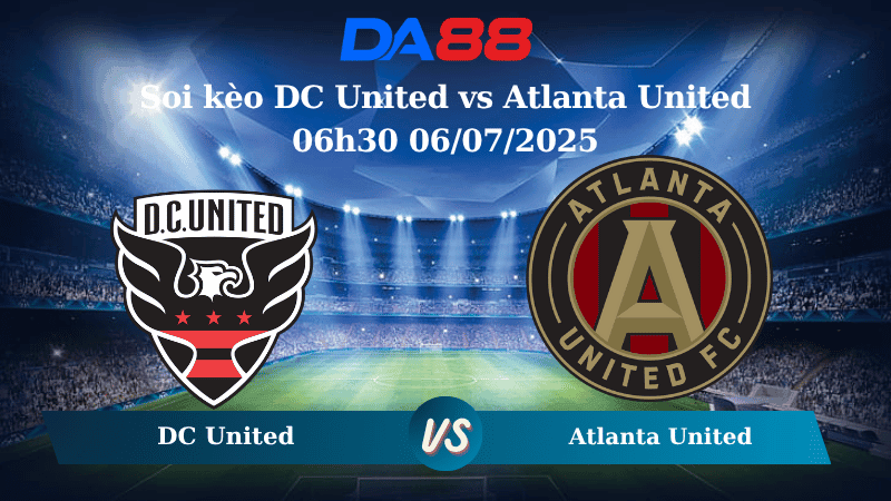 DA88 Nhận định soi kèo DC United vs Atlanta United 06h30 06/07/2025 – Nhà Nghề Mỹ