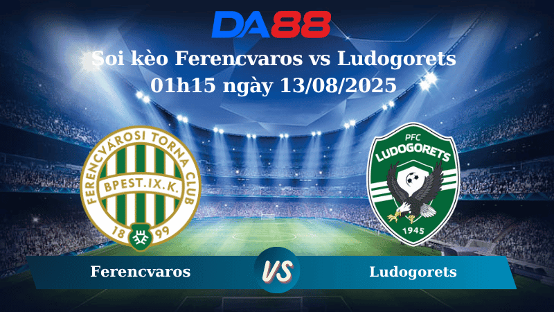 DA88 Nhận định soi kèo Ferencvaros vs Ludogorets 01h15 ngày 13/08/2025 - Vòng loại Champions League
