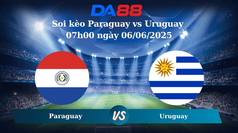 DA88 Nhận định soi kèo Paraguay vs Uruguay 07h00 ngày 06/06/2025 – Vòng loại World Cup 2026