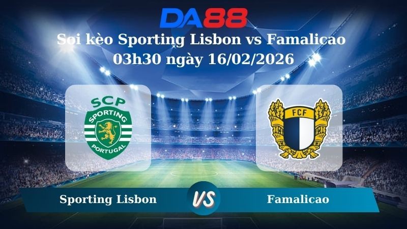 DA88 Nhận định soi kèo Sporting Lisbon vs Famalicao 03h30 ngày 16/02/2026 – VĐQG Bồ Đào Nha