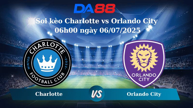 DA88 Nhận định soi kèo Charlotte vs Orlando City 06h00 ngày 06/07/2025 - Nhà nghề Mỹ