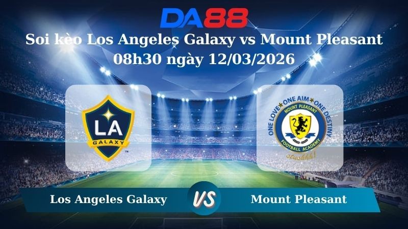 DA88 Nhận định soi kèo Los Angeles Galaxy vs Mount Pleasant 08h30 ngày 12/03/2026 - CONCACAF Champions Cup