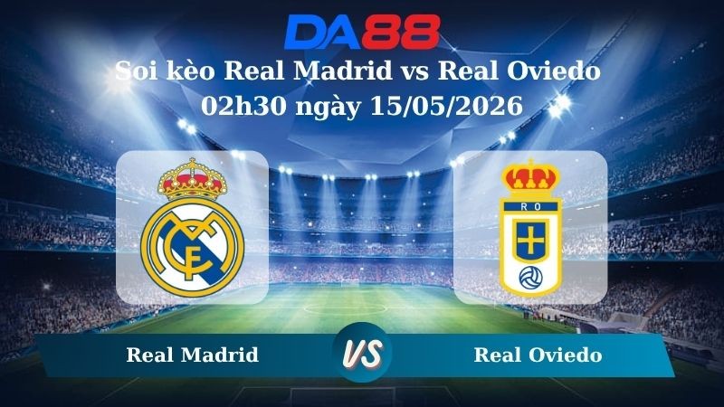 DA88 Nhận định soi kèo Real Madrid vs Real Oviedo 02h30 ngày 15/05/2026 – La Liga