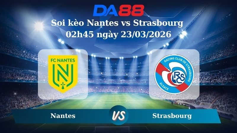 DA88 Nhận định soi kèo Nantes vs Strasbourg 02h45 ngày 23/03/2026 – Ligue 1
