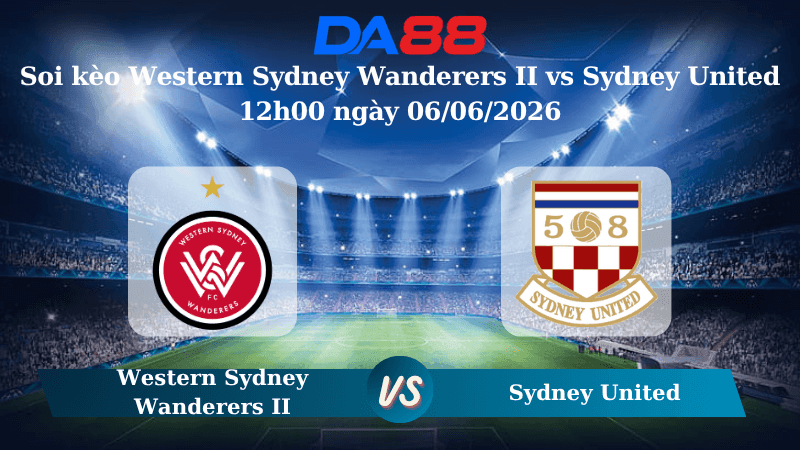 DA88 Nhận định soi kèo Western Sydney Wanderers II vs Sydney United 12h00 ngày 06/06/2026 – Giải hạng Nhất Quốc Gia Úc