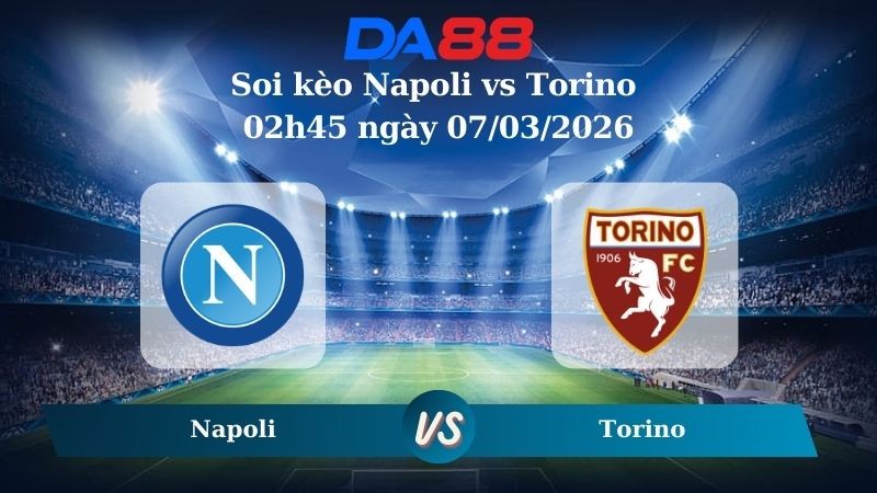 DA88 Nhận định soi kèo Napoli vs Torino 02h45 ngày 07/03/2026 – Serie A