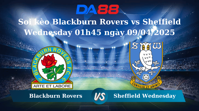 DA88 Nhận định soi kèo Blackburn Rovers vs Sheffield Wednesday 01h45 ngày 09/04/2025 – Hạng nhất Anh