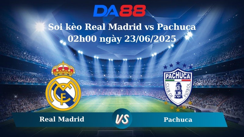 DA88 Nhận định soi kèo Real Madrid vs Pachuca 02h00 ngày 23/06/2025 – FIFA Club World Cup
