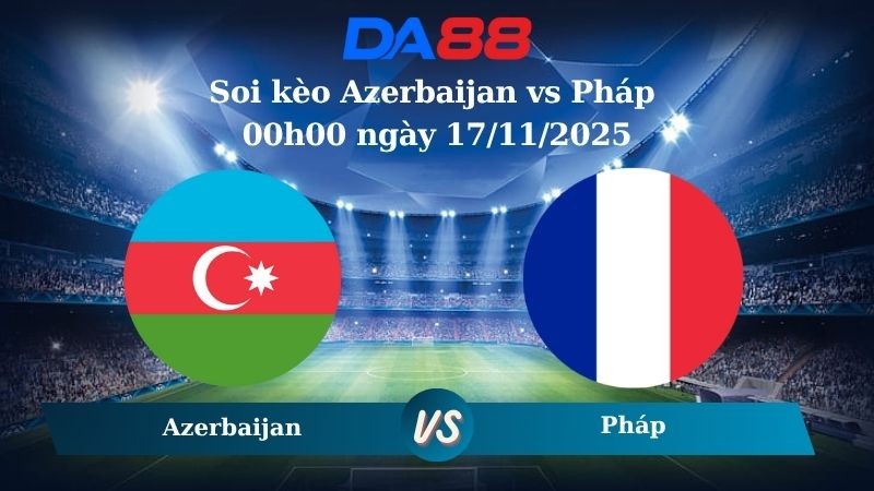 DA88 Nhận định soi kèo Azerbaijan vs Pháp 00h00 ngày 17/11/2025 – Vòng loại World Cup 2025