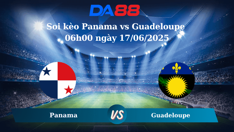 DA88 Nhận định soi kèo Panama vs Guadeloupe 06h00 ngày 17/06/2025 – Concacaf Gold Cup