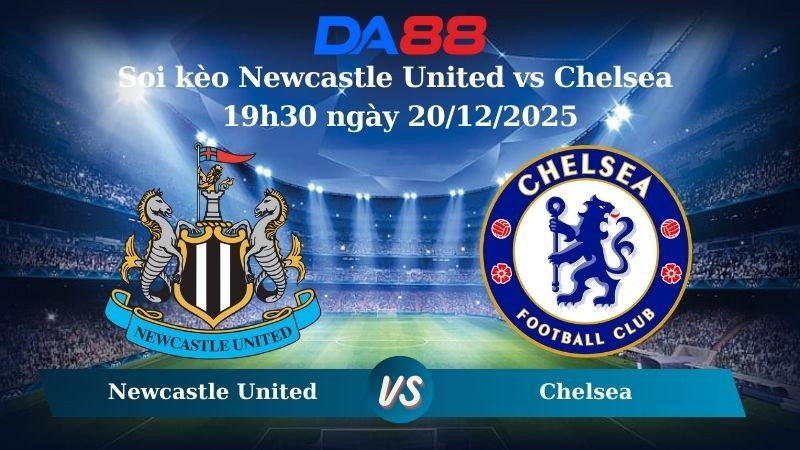 DA88 Nhận định soi kèo Newcastle United vs Chelsea 19h30 ngày 20/12/2025 – Ngoại hạng Anh