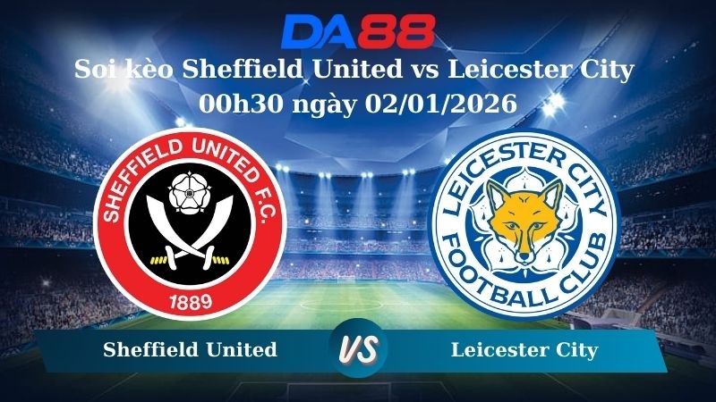 DA88 Nhận định soi kèo Sheffield United vs Leicester City 00h30 ngày 02/01/2026 – Hạng nhất Anh