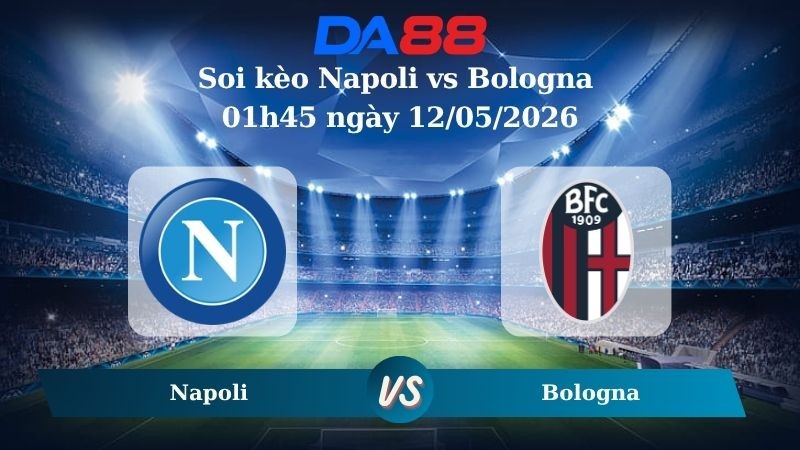 DA88 Nhận định soi kèo Napoli vs Bologna 01h45 ngày 12/05/2026 – Serie A