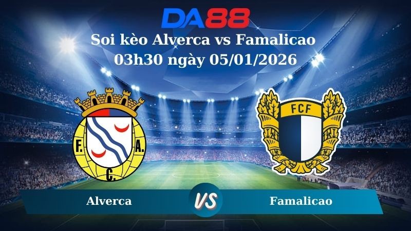 DA88 Nhận định soi kèo Alverca vs Famalicao 03h30 ngày 05/01/2026 – VĐQG Bồ Đào Nha