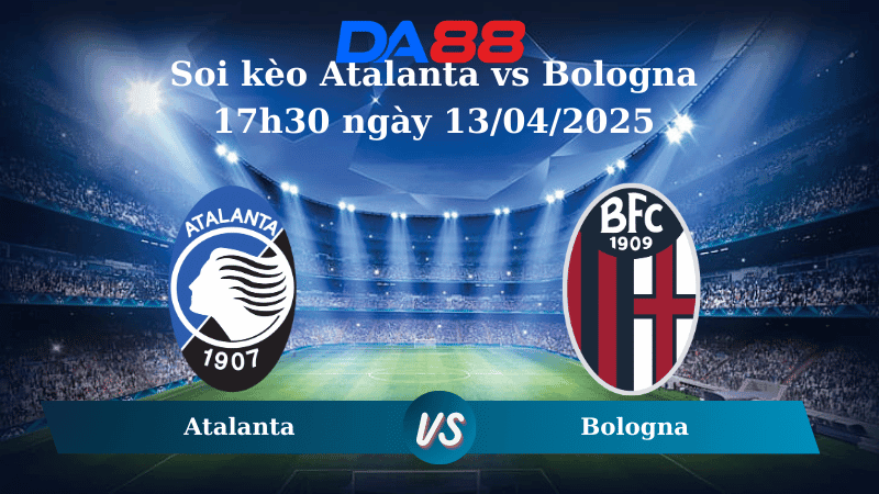 DA88 Nhận định soi kèo Atalanta vs Bologna 17h30 ngày 13/04/2025 – Serie A