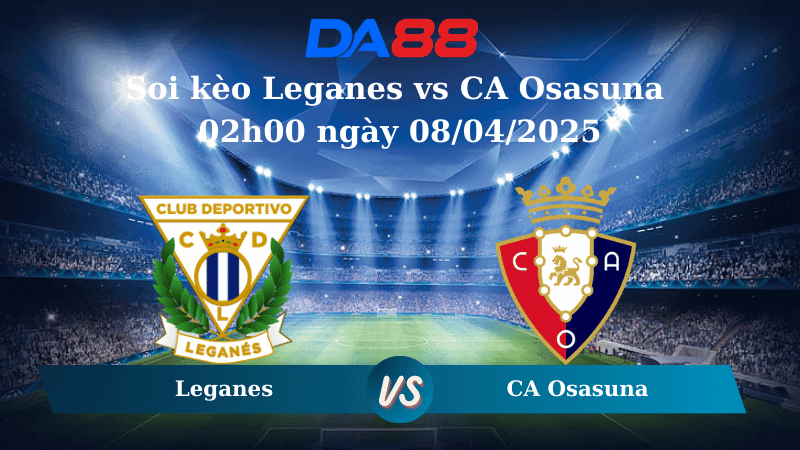 DA88 Nhận định soi kèo Leganes vs CA Osasuna 02h00 ngày 08/04/2025 – La Liga