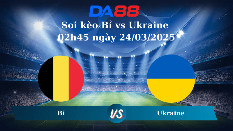 DA88 Nhận định soi kèo Bỉ vs Ukraine 02h45 ngày 24/03/2025 – Nations League