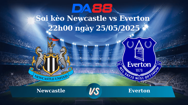 DA88 Nhận định soi kèo Newcastle vs Everton 22h00 ngày 25/05/2025 – Ngoại hạng Anh
