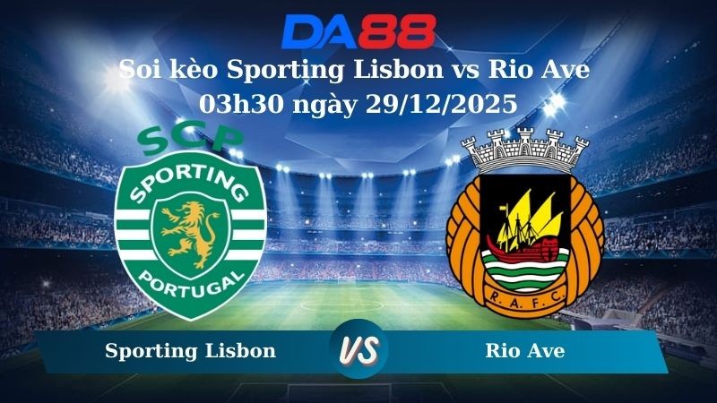 DA88 Nhận định soi kèo Sporting Lisbon vs Rio Ave 03h30 ngày 29/12/2025 – VĐQG Bồ Đào Nha