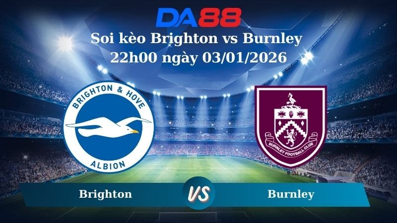 DA88 Nhận định soi kèo Brighton vs Burnley 22h00 ngày 03/01/2026 – Ngoại hạng Anh