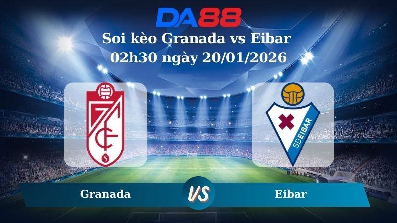 DA88 Nhận định soi kèo Granada vs Eibar 02h30 ngày 20/01/2026 – Hạng 2 Tây Ban Nha