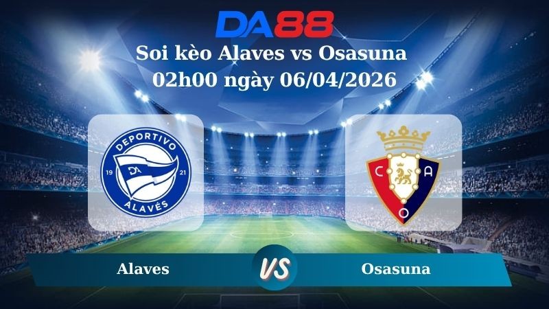 DA88 Nhận định soi kèo Alaves vs Osasuna 02h00 ngày 06/04/2026 – La Liga