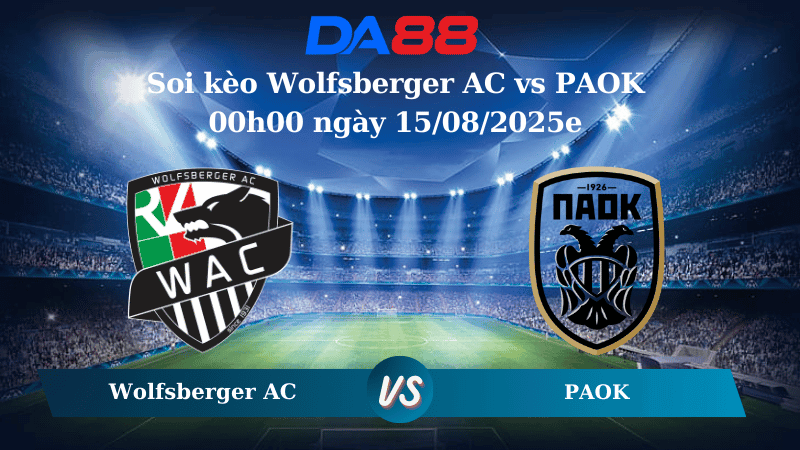 DA88 Nhận định soi kèo Wolfsberger AC vs PAOK 00h00 ngày 15/08/2025 – Vòng loại Europa League
