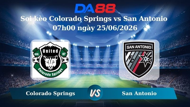 DA88 Nhận định soi kèo Colorado Springs vs San Antonio 07h00 ngày 25/06/2026 – Hạng 2 Mỹ
