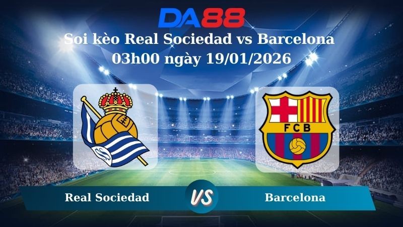 DA88 Nhận định soi kèo Real Sociedad vs Barcelona 03h00 ngày 19/01/2026 – La Liga