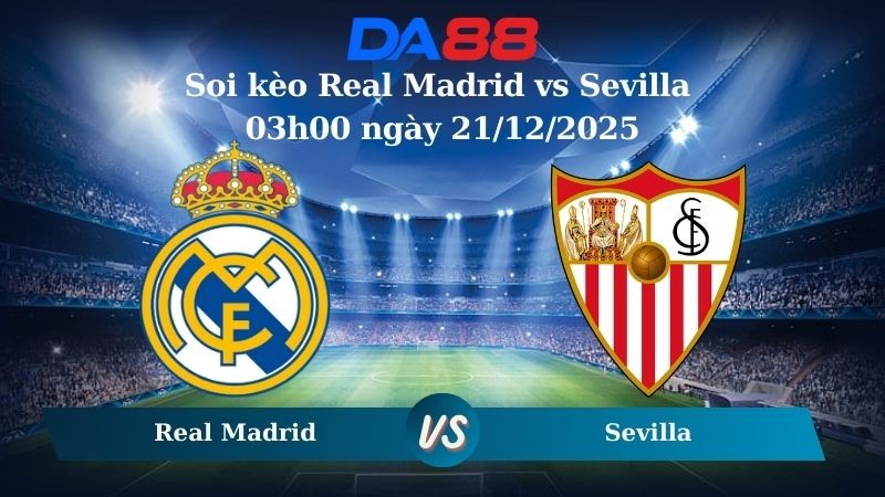 DA88 Nhận định soi kèo Real Madrid vs Sevilla 03h00 ngày 21/12/2025 – La Liga