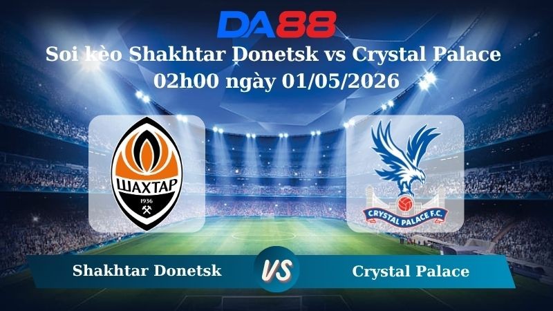 DA88 Nhận định soi kèo Shakhtar Donetsk vs Crystal Palace 02h00 ngày 01/05/2026 – Conference League